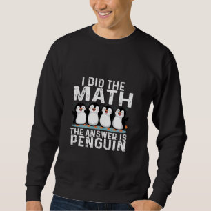 Ich machte die Mathematik die Antwort ist Pinguin Sweatshirt