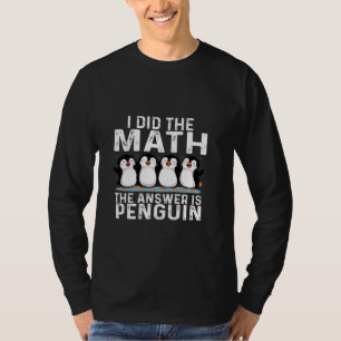 Ich machte die Mathematik die Antwort ist Pinguin  T-Shirt