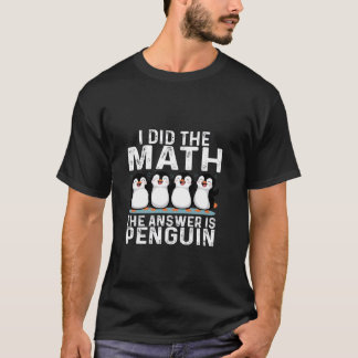 Ich machte die Mathematik die Antwort ist Pinguin  T-Shirt
