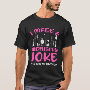 Ich machte einen Chemiewitz. Es gab keine Reaktion T-Shirt
