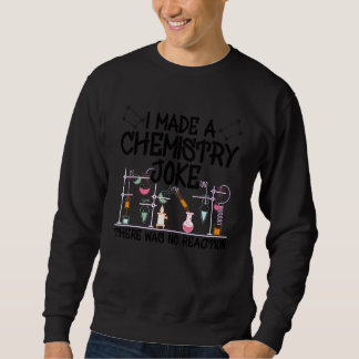 Ich machte einen Chemiewitz. Es gab keinen Reaktio Sweatshirt