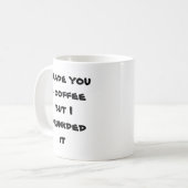 Ich machte Sie einen Kaffee, aber ich drunkded ihn Kaffeetasse (Vorderseite Links)