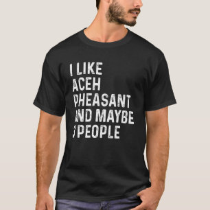 Ich mag Aceh Pheasant und vielleicht 3 Menschen Vö T-Shirt