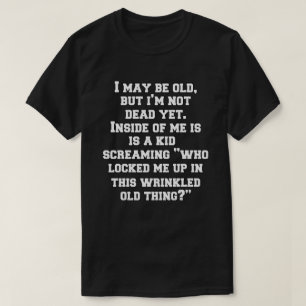 Ich mag alt sein, aber ich bin noch nicht tot, abe T-Shirt