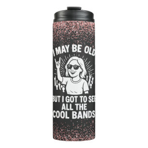 "Ich mag alt sein, aber ich sah alle coolen Bands" Thermosbecher