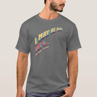 Ich mag alt sein, aber ich, was war ich Sprichwort T-Shirt