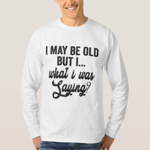 Ich mag alt sein, aber was ich sage, ist lustig, T-Shirt