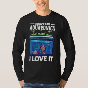 Ich mag Aquaponics nicht, Liebe es Landwirtschaft T-Shirt