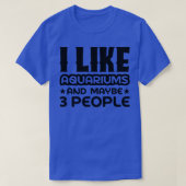Ich mag Aquarien und vielleicht 3 Personen T-Shirt (Design vorne)