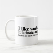Ich mag Arbeit es Facinates ich, den ich sitzen Kaffeetasse (Links)