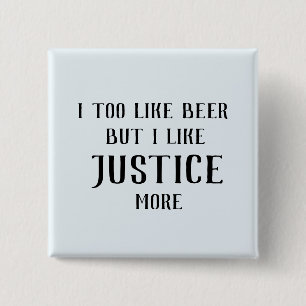 Ich mag auch Bier, aber ich mag Gerechtigkeit mehr Button
