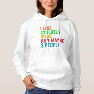 Ich mag Axolotls Hunde und vielleicht 3 Leute Hoodie