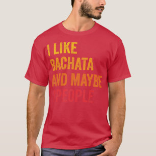 Ich mag Bachata vielleicht 3 Leute T-Shirt
