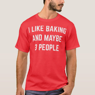 Ich mag Backen und vielleicht 3 Leute Desserts Kuc T-Shirt