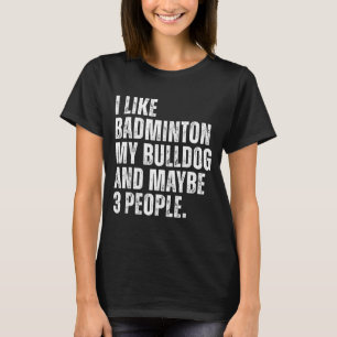 Ich mag Badminton Liebhaber Bulldogge Besitzer Lus T-Shirt