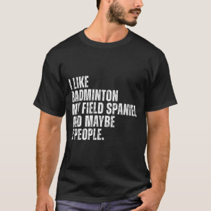 Ich mag Badminton Liebhaber Field Spaniel Hundebes T-Shirt