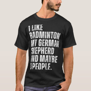 Ich mag Badminton, mein deutscher Schäferhund lust T-Shirt
