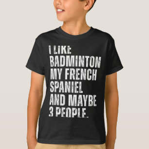 Ich mag Badminton Mein französischer Spaniel Lusti T-Shirt