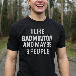 Ich mag Badminton und vielleicht 3 Leute lustig Ba T-Shirt
