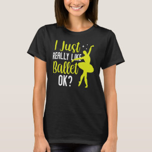 Ich mag Ballet Ok Dancer Ballerina Hobb T-Shirt