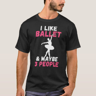 Ich mag Ballett und vielleicht 3 Leute Statement-T T-Shirt