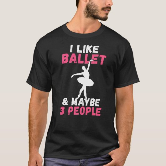 Ich mag Ballett und vielleicht 3 Leute Statement-T T-Shirt (Vorderseite)