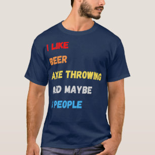 Ich mag Beer Ax werfen und vielleicht 3 Leute T-Shirt