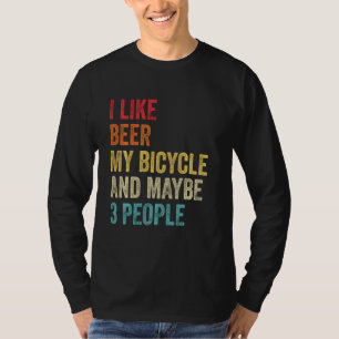 Ich mag Bier mein Fahrrad und vielleicht 3 Leute F T-Shirt