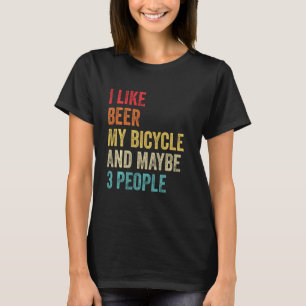 Ich mag Bier mein Fahrrad und vielleicht 3 Leute F T-Shirt
