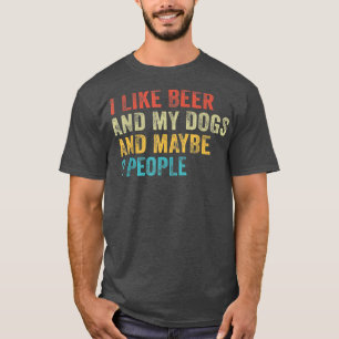 Ich mag Bier und meine Hunde und vielleicht 3 Leut T-Shirt