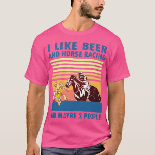 Ich mag Bier und Pferderennen und vielleicht 3 Per T-Shirt