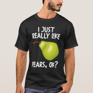 Ich mag Birnen wirklich. T-Shirt