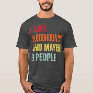 Ich mag Bloodhounds vielleicht 3 Leute T-Shirt