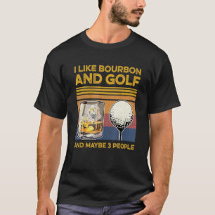 Ich mag Bourbon und vielleicht 3 Personen Golf Wei T-Shirt