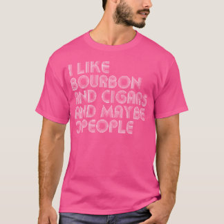 Ich mag Bourbon und Zigarren und vielleicht 3 Leut T-Shirt