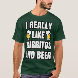 Ich mag Burritos und Bier wirklich T-Shirt