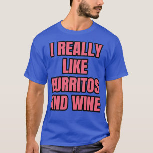 Ich mag Burritos und Wein wirklich T-Shirt