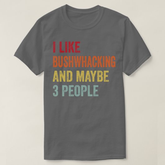 Ich mag Bushwhaking vielleicht 3 Leute T-Shirt (Design vorne)
