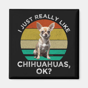 Ich mag Chihuahua einfach wirklich, OK? Magnet