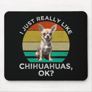 Ich mag Chihuahua einfach wirklich, OK? Mousepad