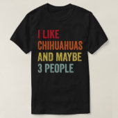 Ich mag Chihuahuas vielleicht 3 Leute T-Shirt (Design vorne)