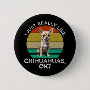Ich mag Chihuahuas wirklich, ok? Button