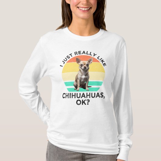Ich mag Chihuahuas wirklich, ok? T-Shirt (Vorderseite)