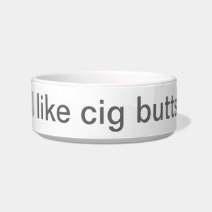 Ich mag Cig-Hintern und ich kann nicht liegen Napf