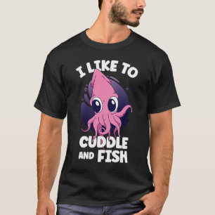 Ich mag Cuddle und Fisch Tintenfisch Tintenfisch T-Shirt