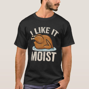 Ich mag das feuchte Thanksgiving-Kostüm Bein Truth T-Shirt