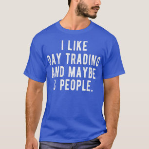 Ich mag Day Trading und vielleicht 3 Leute lustig T-Shirt
