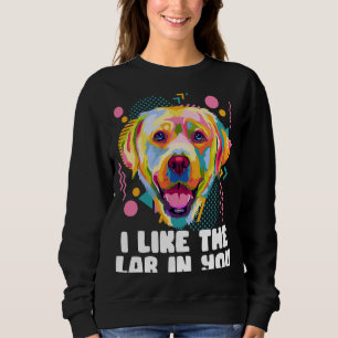 Ich mag den Labrador in Ihrem Labrador Retriever S Sweatshirt