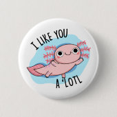 Ich mag dich ein viel lustiger Axolotl Pub Button (Vorderseite)