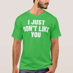 Ich mag dich einfach nicht Lustig Sarkastisch NSFW T-Shirt